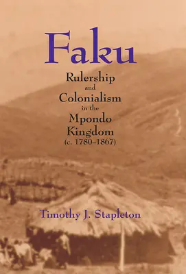 Faku: (1780 - 1867): Vládnutie a kolonializmus v kráľovstve Mpondo - Faku: Rulership and Colonialism in the Mpondo Kingdom (C. 1780-1867)