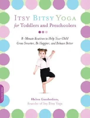 Itsy Bitsy Yoga pre batoľatá a predškolákov: Vydržte, kým sa vaše dieťa stane múdrejším, šťastnejším a bude sa lepšie správať. - Itsy Bitsy Yoga for Toddlers and Preschoolers: 8-Minute Routines to Help Your Child Grow Smarter, Be Happier, and Behave Better