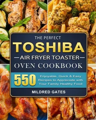 Knižka: 550 príjemných, rýchlych a jednoduchých receptov, ktoré oceníte so svojou rodinou Zdravé jedlo - The Perfect Toshiba Air Fryer Toaster Oven Cookbook: 550 Enjoyable, Quick & Easy Recipes to Appreciate with Your Family Healthy Food