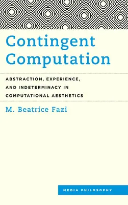 Výpočet kontingentu: Abstrakcia, skúsenosť a neurčitosť v počítačovej estetike - Contingent Computation: Abstraction, Experience, and Indeterminacy in Computational Aesthetics