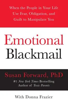 Citové vydieranie: Keď ľudia vo vašom živote používajú strach, povinnosť a vinu, aby vás manipulovali - Emotional Blackmail: When the People in Your Life Use Fear, Obligation, and Guilt to Manipulate You