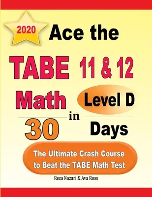 Ace the TABE 11 & 12 Math Level D in 30 Days (Zvíťaziť v teste TABE 11 a 12 z matematiky úrovne D za 30 dní): Konečný rýchlokurz na zdolanie testu TABE z matematiky - Ace the TABE 11 & 12 Math Level D in 30 Days: The Ultimate Crash Course to Beat the TABE Math Test