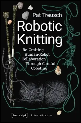 Robotické pletenie: Znovuvytvorenie spolupráce medzi ľuďmi a robotmi prostredníctvom starostlivého kobotovania - Robotic Knitting: Re-Crafting Human-Robot Collaboration Through Careful Coboting