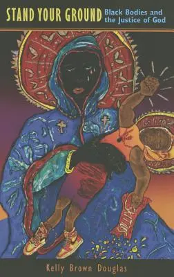 Stand Your Ground (Postav sa na vlastné nohy): Čierne telá a Božia spravodlivosť - Stand Your Ground: Black Bodies and the Justice of God