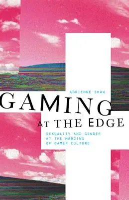 Hranie na hrane: Sexualita a rod na okraji hráčskej kultúry - Gaming at the Edge: Sexuality and Gender at the Margins of Gamer Culture