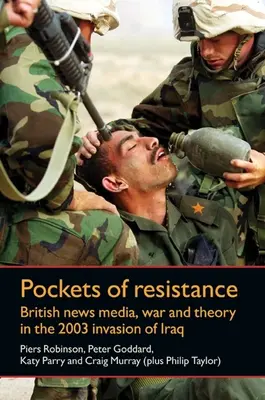 Vrecká odporu - Britské spravodajské médiá, vojna a teória pri invázii do Iraku v roku 2003 - Pockets of Resistance - British News Media, War and Theory in the 2003 Invasion of Iraq