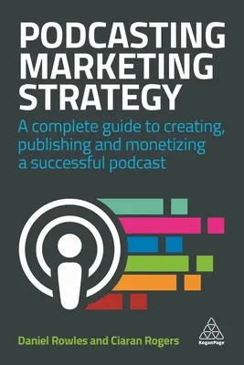 Marketingová stratégia podcastingu: - Podcasting Marketing Strategy: A Complete Guide to Creating, Publishing and Monetizing a Successful Podcast