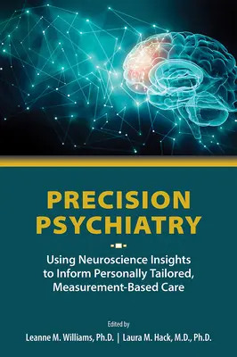 Presná psychiatria: Psychiatria na mieru: Využitie poznatkov neurovedy na informovanie o individuálne prispôsobenej starostlivosti založenej na meraniach - Precision Psychiatry: Using Neuroscience Insights to Inform Personally Tailored, Measurement-Based Care