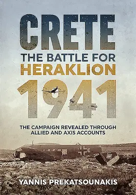 Kréta. bitka o Heraklion 1941: Vydanie knihy: Kampaň odhalená prostredníctvom výpovedí Spojencov a Osy - Crete. the Battle for Heraklion 1941: The Campaign Revealed Through Allied and Axis Accounts