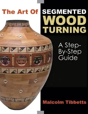 Umenie segmentového sústruženia dreva: A Step-by-Step Guide (Sprievodca krok za krokom) - The Art of Segmented Wood Turning: A Step-By-Step Guide