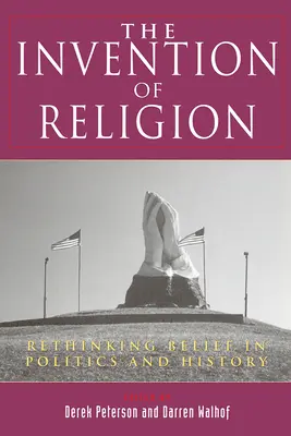 Vynález náboženstva: Prehodnotenie viery v politike a histórii - The Invention of Religion: Rethinking Belief in Politics and History