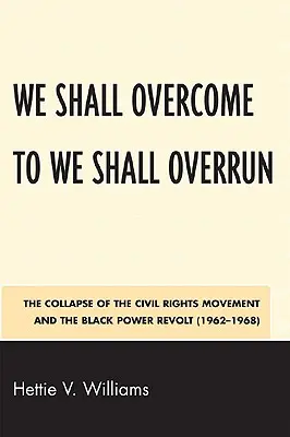 We Shall Overcome to We Shall Overrun: (1962-1968): Prekonáme: Kolaps hnutia za občianske práva a vzbura Black Power (1962-1968) - We Shall Overcome to We Shall Overrun: The Collapse of the Civil Rights Movement and the Black Power Revolt (1962-1968)