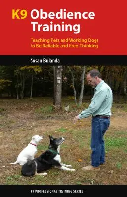 Výcvik poslušnosti K9: Výučba domácich a pracovných psov, aby boli spoľahliví a slobodne mysliaci - K9 Obedience Training: Teaching Pets and Working Dogs to Be Reliable and Free-Thinking