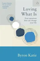 Milovať to, čo je - štyri otázky, ktoré môžu zmeniť váš život - Loving What Is - Four Questions That Can Change Your Life