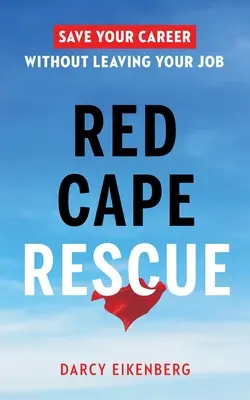 Záchrana červeného plášťa: Zachráňte svoju kariéru bez toho, aby ste museli opustiť prácu - Red Cape Rescue: Save Your Career Without Leaving Your Job