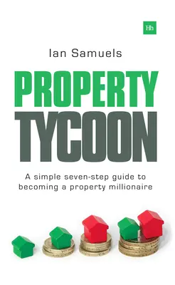 Majetkový magnát: Jednoduchý návod v siedmich krokoch, ako sa stať realitným milionárom - Property Tycoon: A Simple Seven-Step Guide to Becoming a Property Millionaire