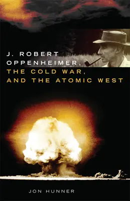 J. Robert Oppenheimer, studená vojna a atómový Západ - J. Robert Oppenheimer, the Cold War, and the Atomic West