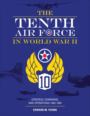 Desiate letectvo v druhej svetovej vojne: Stratégia, velenie a operácie 1942-1945 - The Tenth Air Force in World War II: Strategy, Command, and Operations 1942-1945