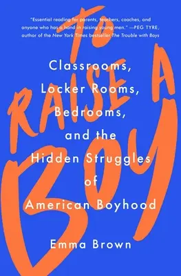 Vychovávať chlapca: Učebne, šatne, spálne a skryté boje amerického chlapčenského veku - To Raise a Boy: Classrooms, Locker Rooms, Bedrooms, and the Hidden Struggles of American Boyhood