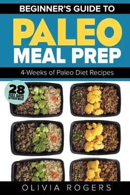 Paleo Meal Prep: Sprievodca pre začiatočníkov na prípravu jedál 4 týždne paleo diétnych receptov (28 celodenných paleo jedál) - Paleo Meal Prep: Beginners Guide to Meal Prep 4-Weeks of Paleo Diet Recipes (28 Full Days of Paleo Meals)