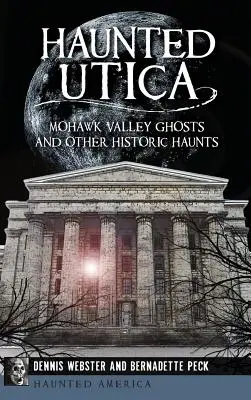 Strašidelná Utica: Strašidlá z údolia Mohawk a iné historické strašidlá - Haunted Utica: Mohawk Valley Ghosts and Other Historic Haunts