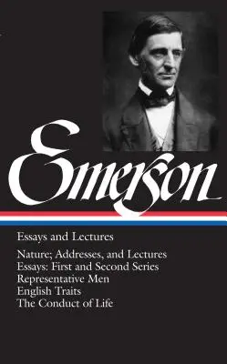 Emersonove eseje a prednášky: Eseje: Príroda; Adresy a prednášky/Essays: Prednášky: Prvá a druhá séria / Reprezentatívni muži / Anglické črty / Životné správanie - Emerson Essays and Lectures: Nature; Addresses, and Lectures/Essays: First and Second Series/Representative Men/English Traits/The Conduct of Life