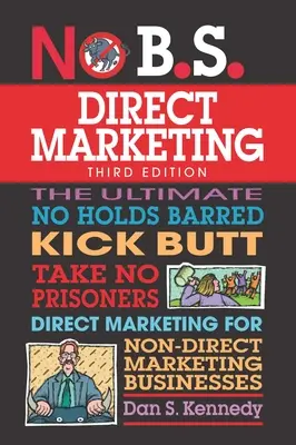 Žiadny B.S. priamy marketing: Priamy marketing pre firmy, ktoré sa nevenujú priamemu marketingu - No B.S. Direct Marketing: The Ultimate No Holds Barred Kick Butt Take No Prisoners Direct Marketing for Non-Direct Marketing Businesses