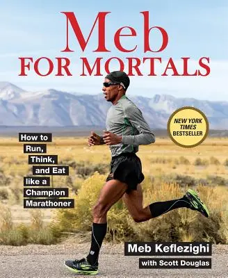 Meb pre smrteľníkov: Ako behať, myslieť a jesť ako maratónsky šampión - Meb for Mortals: How to Run, Think, and Eat Like a Champion Marathoner
