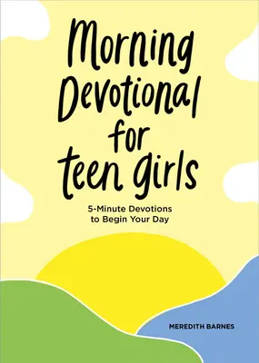Ranná pobožnosť pre dospievajúce dievčatá: 5-minútové pobožnosti na začiatok dňa - Morning Devotional for Teen Girls: 5-Minute Devotions to Begin Your Day