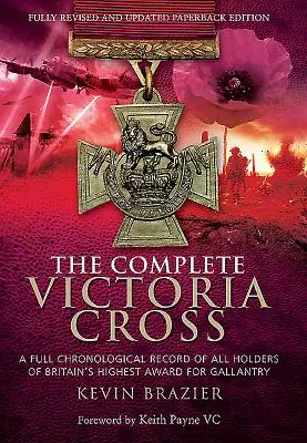 The Complete Victoria Cross: Úplný chronologický prehľad všetkých držiteľov najvyššieho britského vyznamenania za chrabrosť - The Complete Victoria Cross: A Full Chronological Record of All Holders of Britain's Highest Award for Gallantry