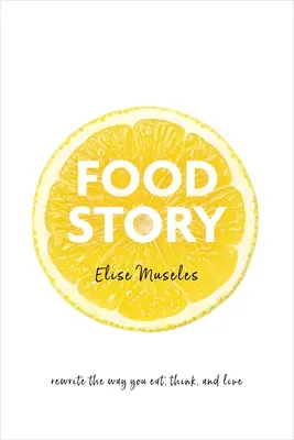 Príbeh jedla: Prepracujte spôsob, akým jete, premýšľate a žijete - Food Story: Rewrite the Way You Eat, Think, and Live