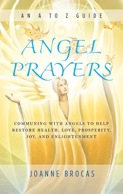 Anjelské modlitby: Komunikácia s anjelmi na pomoc pri obnove zdravia, lásky, prosperity, radosti a osvietenia - Angel Prayers: Communing with Angels to Help Restore Health, Love, Prosperity, Joy and Enlightenment