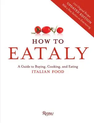 Ako na Eataly - Sprievodca nákupom, varením a konzumáciou talianskych potravín - How To Eataly - A Guide to Buying, Cooking, and Eating Italian Food