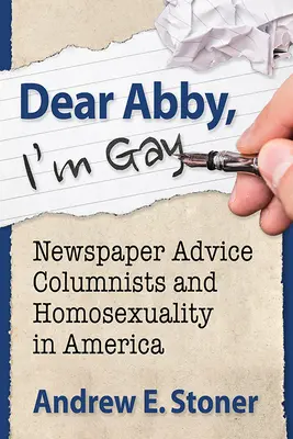 Milá Abby, som gay: novinári a homosexualita v Amerike - Dear Abby, I'm Gay: Newspaper Advice Columnists and Homosexuality in America