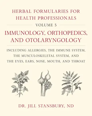 Herbal Formularies for Health Professionals, Volume 5: Immunology, Orthopedics, and Otolaryngology, Including Allergies, the Immune System, the Musculus - Herbal Formularies for Health Professionals, Volume 5: Immunology, Orthopedics, and Otolaryngology, Including Allergies, the Immune System, the Muscul