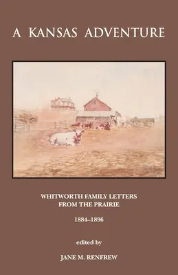Dobrodružstvo v Kansase: Listy rodiny Whitworthovcov z prérie 1884 - 1896 - A Kansas Adventure: Whitworth Family Letters From The Prairie 1884 -1896