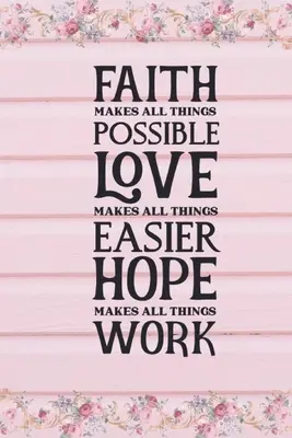 Viera robí všetko možným Láska robí všetko ľahším Nádej robí všetko fungujúcim - Faith Makes All Things Possible Love Makes All Things Easier Hope Makes All Things Work