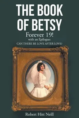 Kniha Betsy: Kniha: Navždy 19!: s epilógom: Môže byť láska aj po láske? - The Book of Betsy: Forever 19!: with an Epilogue: Can There Be Love After Love?