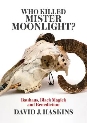 Kto zabil pána Mesačného svitu? Bauhaus, čierna mágia a benedikcia - Who Killed Mister Moonlight?: Bauhaus, Black Magick and Benediction