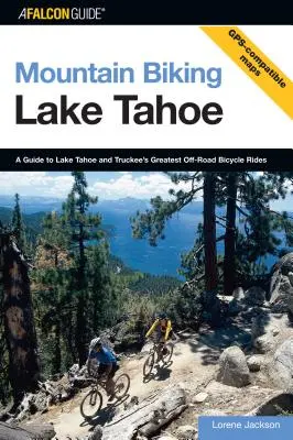 Horská cyklistika Lake Tahoe: Bicyklovanie na jazere Tahoe a v Truckee: Sprievodca po najväčších terénnych cyklistických výletoch, prvé vydanie - Mountain Biking Lake Tahoe: A Guide To Lake Tahoe And Truckee's Greatest Off-Road Bicycle Rides, First Edition