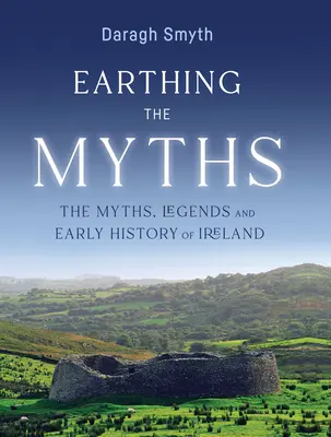 Uzemnenie mýtov: Mýty, legendy a raná história Írska - Earthing the Myths: The Myths, Legends and Early History of Ireland
