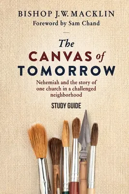 Plátno zajtrajška - študijná príručka: Nehemiáš a príbeh jedného zboru v problémovej štvrti - The Canvas of Tomorrow - Study Guide: Nehemiah and the story of one church in a challenged neighborhood