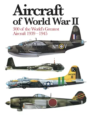 Lietadlá druhej svetovej vojny: 300 najväčších lietadiel sveta 1939-1945 - Aircraft of World War II: 300 of the World's Greatest Aircraft 1939-1945