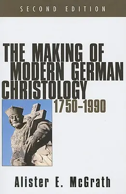 Tvorba modernej nemeckej kristológie, 1750-1990, druhé vydanie - The Making of Modern German Christology, 1750-1990, Second Edition