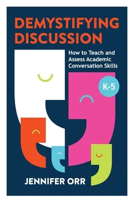 Demystifikačná diskusia: Ako učiť a hodnotiť akademické konverzačné zručnosti, K-5 - Demystifying Discussion: How to Teach and Assess Academic Conversation Skills, K-5
