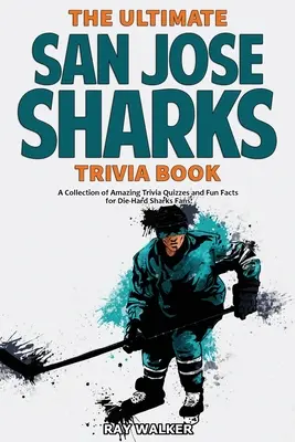 The Ultimate San Jose Sharks Trivia Book: Kniha: Zbierka úžasných kvízov a zábavných faktov pre zarytých fanúšikov Sharks! - The Ultimate San Jose Sharks Trivia Book: A Collection of Amazing Trivia Quizzes and Fun Facts for Die-Hard Sharks Fans!