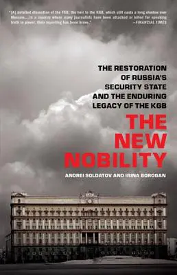 Nová šľachta: Obnovenie ruského bezpečnostného štátu a pretrvávajúce dedičstvo KGB - The New Nobility: The Restoration of Russia's Security State and the Enduring Legacy of the KGB