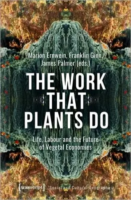 Práca, ktorú robia rastliny: Život, práca a budúcnosť rastlinných hospodárstiev - The Work That Plants Do: Life, Labour, and the Future of Vegetal Economies