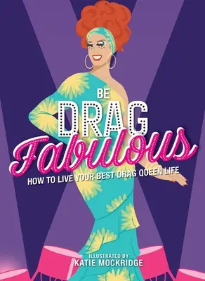 Buď Drag Fabulous: Ako žiť svoj najlepší život Drag Queen - Be Drag Fabulous: How to Live Your Best Drag Queen Life