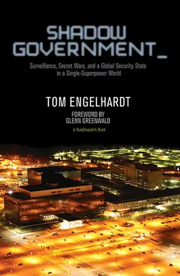 Tieňová vláda: Dozor, tajné vojny a globálny bezpečnostný štát vo svete jednej veľmoci - Shadow Government: Surveillance, Secret Wars, and a Global Security State in a Single-Superpower World
